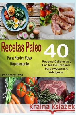 Recetas Paleo Para Perder Peso Rápidamente: 40 Recetas Deliciosas y Fáciles De Preparar Para Ayudarlo A Adelgazar Lyon, Katey 9781973246565 Independently Published - książka