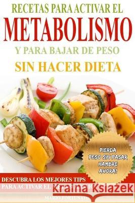 Recetas Para Activar el Metabolismo y Para Bajar de Peso sin Hacer Dieta: Descubra los Mejores Tips Para Activar el Metabolismo y Pierda Peso sin Pasa Mario Fortunato 9781500825539 Createspace Independent Publishing Platform - książka