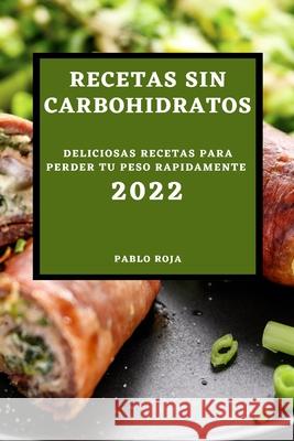 Recetas Sin Carbohidratos 2022: Deliciosas Recetas Para Perder Tu Peso Rapidamente Pablo Roja 9781804502815 Pablo Roja - książka