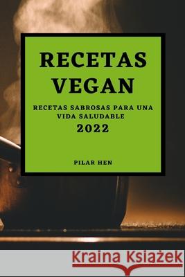 Recetas Vegan 2022: Recetas Sabrosas Para Una Vida Saludable Pilar Hen 9781804500118 Pilar Hen - książka