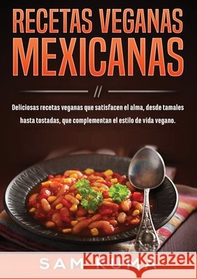 Recetas Veganas Mexicanas: Deliciosas recetas veganas que satisfacen el alma, desde tamales hasta tostadas, que complementan el estilo de vida ve Sam Kuma 9781922462459 Sam Kuma - książka