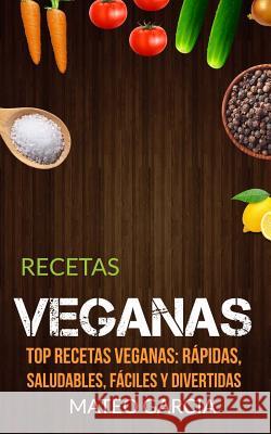 Recetas Veganas: Top Recetas Veganas: Rápidas, saludables, fáciles y divertidas Garic, Mateo 9781547146451 Createspace Independent Publishing Platform - książka