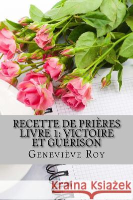 Recette de prières: Victoire et Guérison Roy, Genevieve 9781979901000 Createspace Independent Publishing Platform - książka