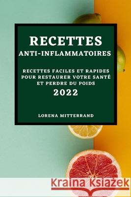 Recettes Anti-Inflammatoires 2022: Recettes Faciles Et Rapides Pour Restaurer Votre Santé Et Perdre Du Poids Mitterrand, Lorena 9781803504254 Lorena Mitterrand - książka