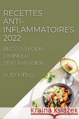 Recettes Anti-Inflammatoires 2022: Recettes Pour Diminuer l'Inflammation Alex Menu   9781804507643 Alex Menu - książka