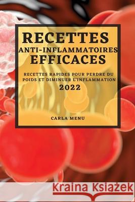 Recettes Anti-Inflammatoires Efficaces 2022: Recettes Rapides Pour Perdre Du Poids Et Diminuer l'Inflammation Carla Menu 9781804503157 Carla Menu - książka