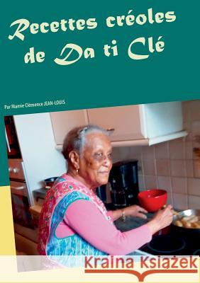 Recettes créoles de Da ti Clé: Par Mamie Clémence JEAN-LOUIS Lequien, Alain 9782322108251 Books on Demand - książka