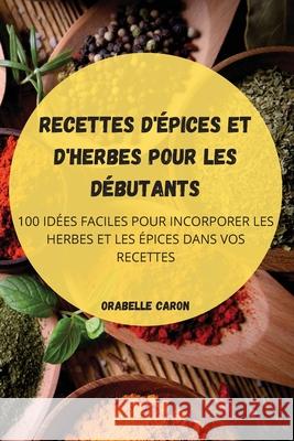 Recettes d'Épices Et d'Herbes Pour Les Débutants Orabelle Caron 9781804651100 Orabelle Caron - książka