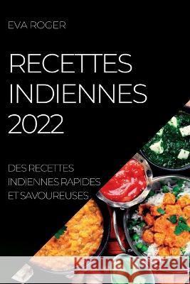 Recettes Indiennes 2022: Des Recettes Indiennes Rapides Et Savoureuses Eva Roger 9781837891351 Eva Roger - książka