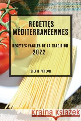 Recettes Méditerranéennes 2022: Recettes Faciles de la Tradition Perlon, Silvie 9781804508169 Silvie Perlon - książka