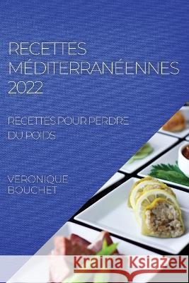 Recettes Méditerranéennes 2022: Recettes Pour Perdre Du Poids Bouchet, Veronique 9781804507889 Veronique Bouchet - książka
