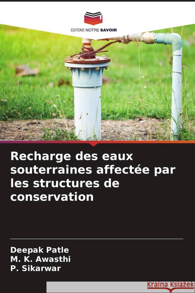 Recharge des eaux souterraines affectée par les structures de conservation Patle, Deepak, Awasthi, M. K., Sikarwar, P. 9786206429579 Editions Notre Savoir - książka