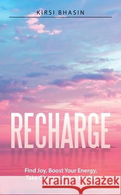 Recharge: Find Joy, Boost Your Energy, Take Charge of Your Health Kirsi Bhasin 9781982225032 Balboa Press - książka