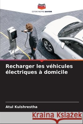 Recharger les véhicules électriques à domicile Kulshrestha, Atul 9786209504907 Editions Notre Savoir - książka