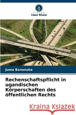 Rechenschaftspflicht in ugandischen Körperschaften des öffentlichen Rechts Juma Bananuka 9786205373309 Verlag Unser Wissen - książka