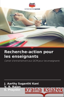 Recherche-action pour les enseignants Aarthy Suganthi Kani, J., Rajan, V. R., Praynlin, E. 9786209747243 Editions Notre Savoir - książka