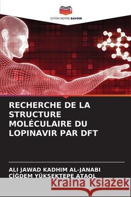 RECHERCHE DE LA STRUCTURE MOLÉCULAIRE DU LOPINAVIR PAR DFT AL-JANABI, ALI JAWAD KADHIM, YÜKSEKTEPE ATAOL, Çigdem 9786208484569 Editions Notre Savoir - książka