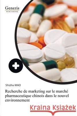 Recherche de marketing sur le marché pharmaceutique chinois dans le nouvel environnement Shizhu, Mao 9789975154581 Generis Publishing - książka