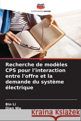 Recherche de mod?les CPS pour l'interaction entre l'offre et la demande du syst?me ?lectrique Bin Li Qian Wu 9786207788538 Editions Notre Savoir - książka