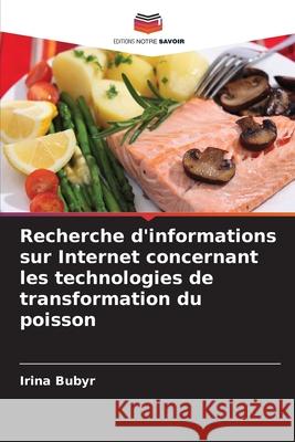 Recherche d'informations sur Internet concernant les technologies de transformation du poisson Irina Bubyr 9786139607891 Editions Notre Savoir - książka