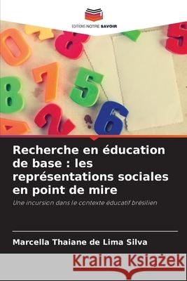 Recherche en ?ducation de base: les repr?sentations sociales en point de mire Marcella Thaiane de Lima Silva 9786207594139 Editions Notre Savoir - książka