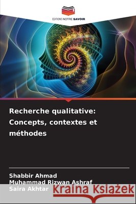 Recherche qualitative: Concepts, contextes et méthodes Ahmad, Shabbir, Rizwan Ashraf, Muhammad, Akhtar, Saira 9786209309601 Editions Notre Savoir - książka