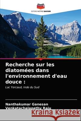 Recherche sur les diatomées dans l'environnement d'eau douce Nanthakumar Ganesan, Venkatachalapathy Raju 9786203250398 Editions Notre Savoir - książka