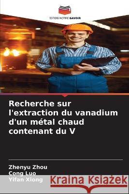 Recherche sur l'extraction du vanadium d'un métal chaud contenant du V Zhou, Zhenyu 9786205337936 Editions Notre Savoir - książka