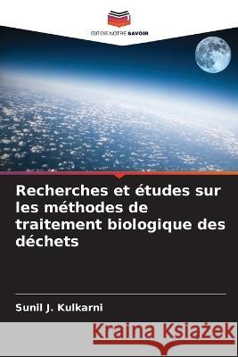 Recherches et études sur les méthodes de traitement biologique des déchets J. Kulkarni, Sunil 9786205327067 Editions Notre Savoir - książka