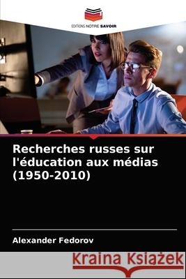 Recherches russes sur l'éducation aux médias (1950-2010) Fedorov, Alexander 9786202841641 Editions Notre Savoir - książka