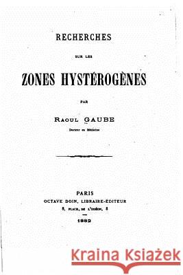 Recherches sur les zones hystérogènes Gaube, Raoul 9781523780693 Createspace Independent Publishing Platform - książka