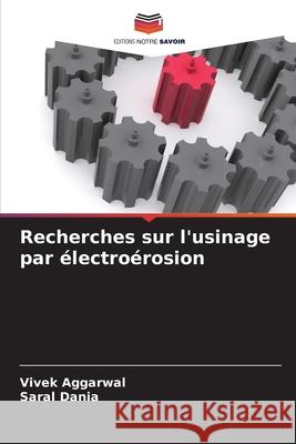 Recherches sur l'usinage par électroérosion Aggarwal, Vivek, Dania, Saral 9786202376891 Editions Notre Savoir - książka