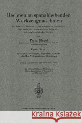 Rechnen an Spanabhebenden Werkzeugmaschinen: Ein Lehr- Und Handbuch Für Betriebsingenieure, Betriebsleiter Werkmeister Und Vorwärtsstrebende Facharbei Riegel, Franz 9783662355275 Springer - książka