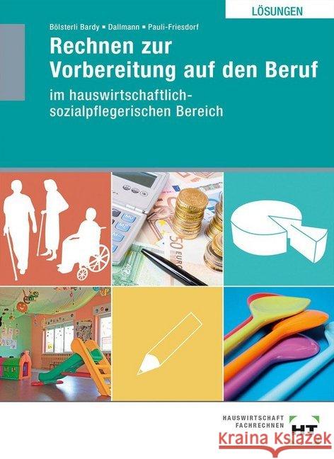 Rechnen zur Vorbereitung auf den Beruf, Lösungen : Ausgabe für den hauswirtschaftlich-sozialpflegerischen Bereich Bölsterli Bardy, Katrin; Dallmann, Siegfried; Pauli-Friesdorf, Christine 9783582217165 Handwerk und Technik - książka