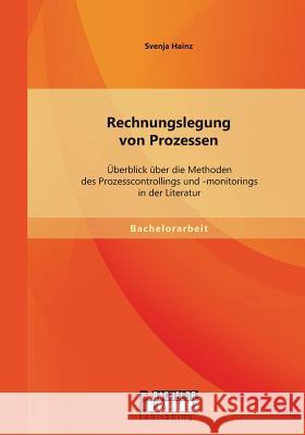 Rechnungslegung von Prozessen: Überblick über die Methoden des Prozesscontrollings und -monitorings in der Literatur Svenja Hainz   9783958204065 Bachelor + Master Publishing - książka