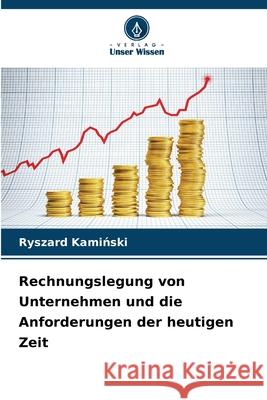 Rechnungslegung von Unternehmen und die Anforderungen der heutigen Zeit Kaminski, Ryszard 9786200452368 Verlag Unser Wissen - książka