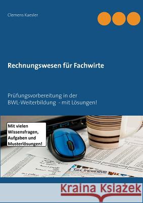 Rechnungswesen für Fachwirte: Prüfungsvorbereitung in der BWL-Weiterbildung - mit Lösungen! Clemens Kaesler 9783746031613 Books on Demand - książka