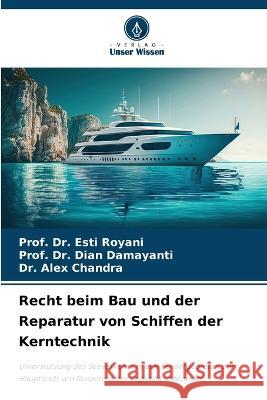 Recht beim Bau und der Reparatur von Schiffen der Kerntechnik Dr Prof Esti Royani Dr Prof Dian Damayanti Dr Alex Chandra 9786206106845 Verlag Unser Wissen - książka