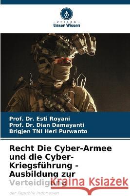 Recht Die Cyber-Armee und die Cyber-Kriegsfuhrung - Ausbildung zur Verteidigung Dr Prof Esti Royani Dr Prof Dian Damayanti Brigjen Tni Heri Purwanto 9786206078333 Verlag Unser Wissen - książka