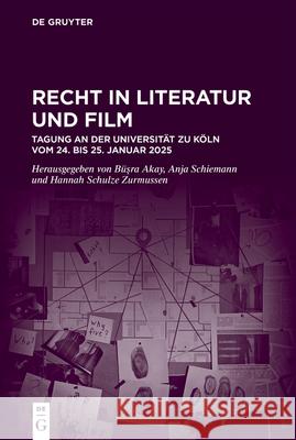 Recht in Literatur Und Film: Tagung an Der Universit?t Zu K?ln Vom 24. Bis 25. Januar 2025 Anja Schiemann B?şra Akay Hannah Schulze-Zurmussen 9783119147286 de Gruyter - książka