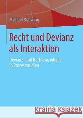 Recht Und Devianz ALS Interaktion: Devianz- Und Rechtssoziologie in Prozessstudien Dellwing, Michael 9783658042691 Springer vs - książka