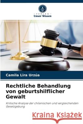 Rechtliche Behandlung von geburtshilflicher Gewalt Camila Lira Urzúa 9786204029573 Verlag Unser Wissen - książka