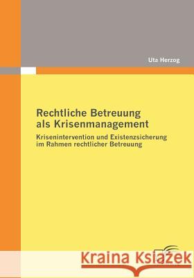 Rechtliche Betreuung als Krisenmanagement: Krisenintervention und Existenzsicherung im Rahmen rechtlicher Betreuung Herzog, Uta 9783836674799 Diplomica - książka