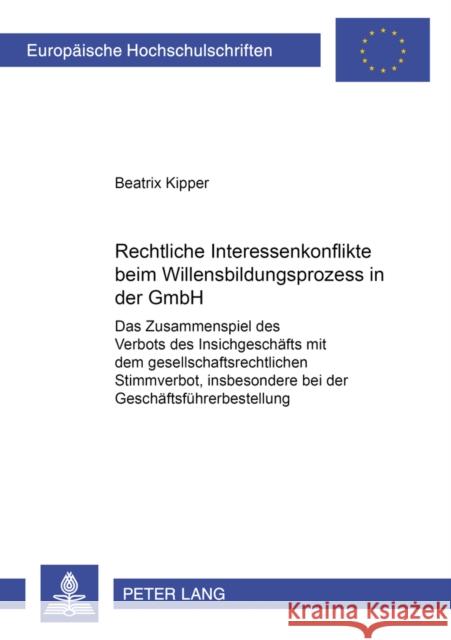 Rechtliche Interessenkonflikte Beim Willensbildungsprozess in Der Gmbh: Das Zusammenspiel Des Verbots Des Insichgeschaefts Mit Dem Gesellschaftsrechtl Kipper, Beatrix 9783631556252 Lang, Peter, Gmbh, Internationaler Verlag Der - książka