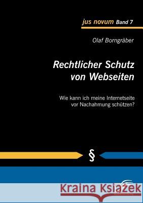 Rechtlicher Schutz von Webseiten: Wie kann ich meine Internetseite vor Nachahmung schützen? Borngräber, Olaf 9783836682664 Diplomica - książka