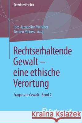 Rechtserhaltende Gewalt -- Eine Ethische Verortung: Fragen Zur Gewalt - Band 2 Werkner, Ines-Jacqueline 9783658224981 Springer VS - książka