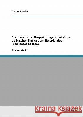 Rechtsextreme Gruppierungen und deren politischer Einfluss am Beispiel des Freistaates Sachsen Thomas Hedrich 9783638694193 Grin Verlag - książka