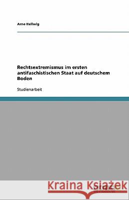 Rechtsextremismus im ersten antifaschistischen Staat auf deutschem Boden Arne Hellwig 9783638954358 Grin Verlag - książka