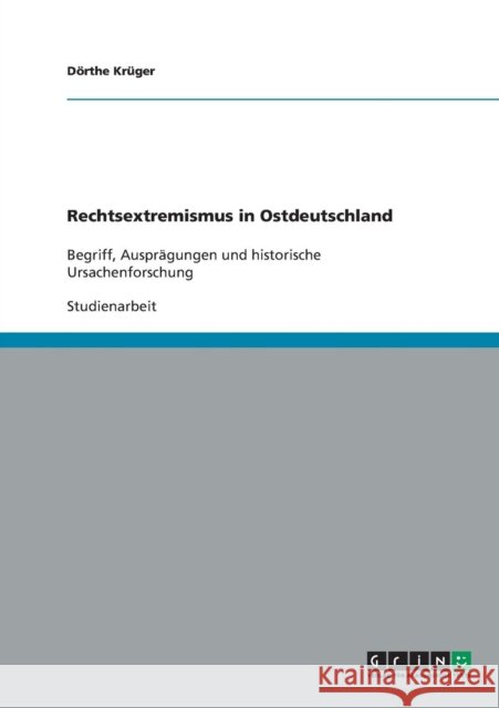 Rechtsextremismus in Ostdeutschland: Begriff, Ausprägungen und historische Ursachenforschung Krüger, Dörthe 9783638824828 Grin Verlag - książka