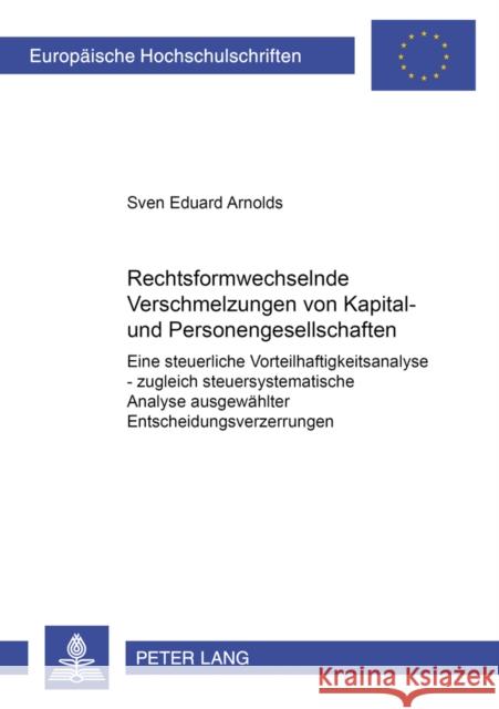 Rechtsformwechselnde Verschmelzungen Von Kapital- Und Personengesellschaften: Eine Steuerliche Vorteilhaftigkeitsanalyse - Zugleich Steuersystematisch Arnolds, Sven E. 9783631538135 Lang, Peter, Gmbh, Internationaler Verlag Der - książka